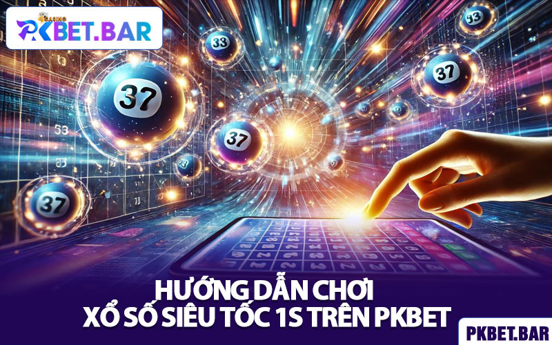 Hướng dẫn chơi xổ số siêu tốc 1s trên PKBET
